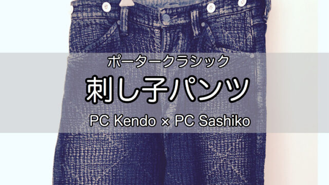 着用感レビュー】ポータークラシックの刺し子パンツ【穿くのが楽しい